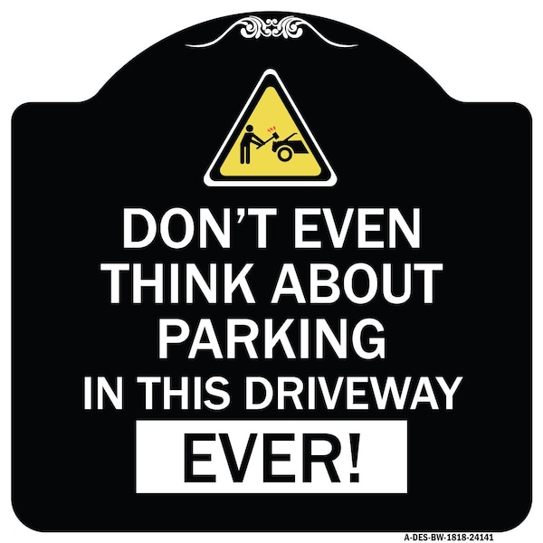 Signmission Do Not Think About Parking in This Driveway Ever Heavy-Gauge Aluminum Sign, 18" x 18", BW-1818-24141 A-DES-BW-1818-24141 - main